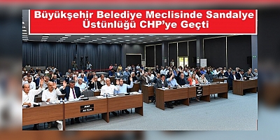 Büyükşehir Meclisinde Sandalye Üstünlüğü CHP’ye Geçti